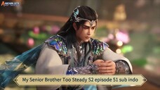 My Senior Brother Too Steady S2 episode 51 sub indo