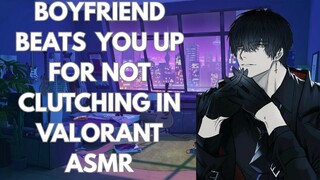 Boyfriend Beats You Up For Not Clutching In Valorant ASMR