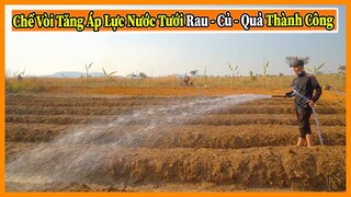 Quanglinhvlogs || Chế Vòi Tăng Áp Lực Nước Tưới Rau - Củ - Quả Thành Công