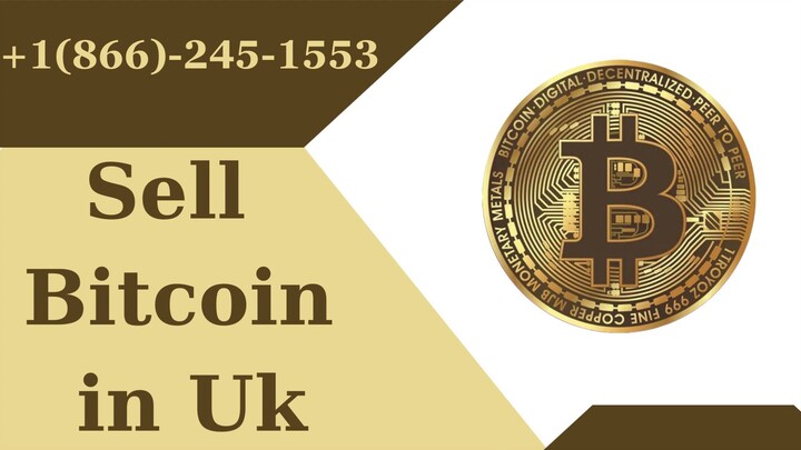 Sell Bitcoin in UK  +1(866)-245-1553 Helpline Desk Number