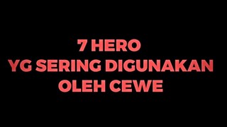 7 hero yang sering digunakan sama cewe