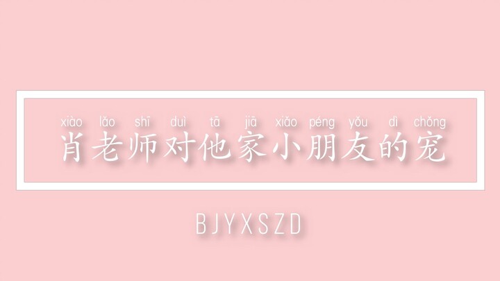 【博君一肖】肖老师对他家小朋友的宠——宠上天，变回甜甜