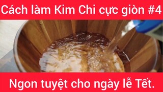 Cách làm Kim Chi cực giòn ngon tuyệt cho ngày lễ Tết phần 4