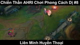 Chiến Thần AHRI Chơi Phong Cách Dị Phần 8