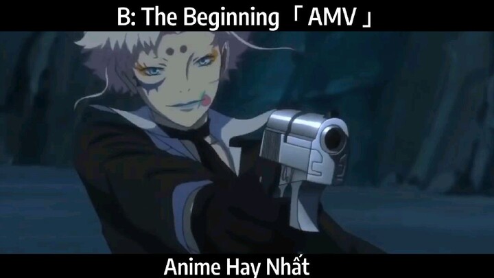 B: The Beginning「 AMV 」Hay Nhất