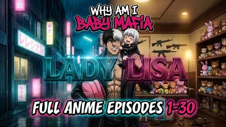 Why Am I Baby Mafia (Lady Lisa) 2026 Part 1-30 - Anime Short Movie