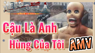 [Đại Chiến Titan] AMV | Cậu Là Anh Hùng Của Tôi