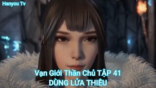 Vạn Giới Thần Chủ TẬP 41-DÙNG LỬA THIÊU