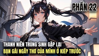 Review Manhua | Thanh niên vừa trùng sinh đã gặp được ngay bạn gái ngây thơ của tuổi 18 tập 22