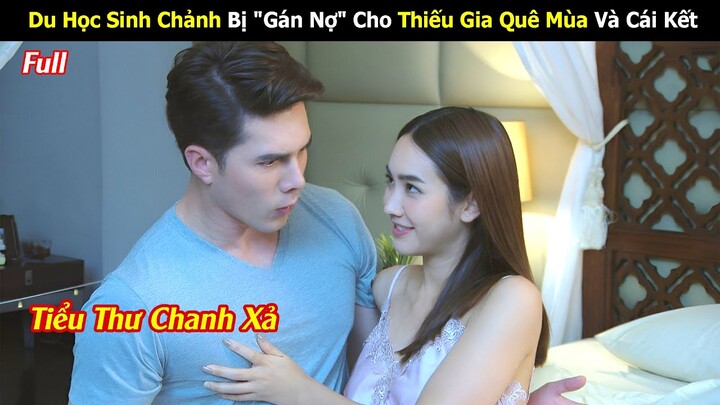 [Review Phim] Du Học Sinh Sang Chảnh Bị "Gán Nợ" Cho Thiếu Gia Quê Mùa Và Cái Kết | Full