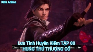 Lưu Tinh Huyễn Kiếm TẬP 80-HUNG THÚ THƯỢNG CỔ