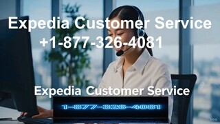 11 Ways To Access Expedia Customer Service By Phone, Chat And Email: A Step-by-step Guide