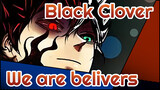 Black Clover|We are belivers