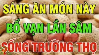 Món Ăn Sáng ĐẠI BỔ tốt gấp 100 lần nhân sâm, Cứ Ăn Là Trường Thọ Sống Lâu - SKST
