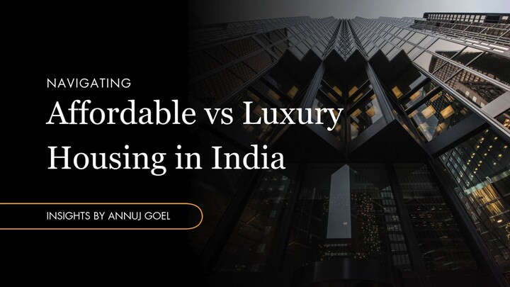 Affordable vs Luxury Housing in India - Insights By Annuj Goel