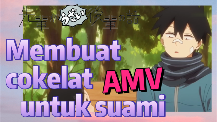 [My Senpai Is Annoying] AMV |  Membuat cokelat untuk suami