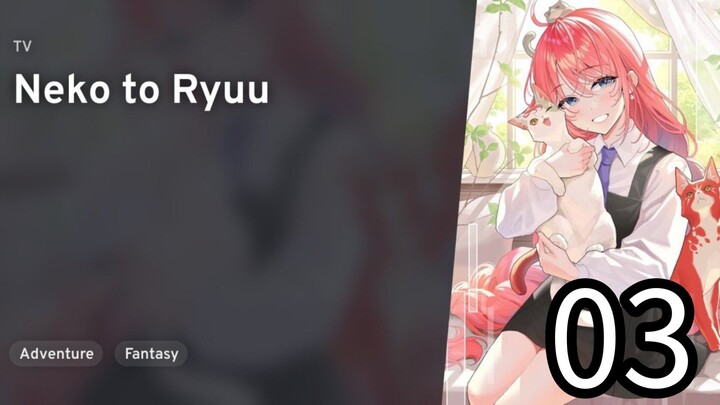 EP 03 The Cat and the Dragon | Neko to Ryuu
