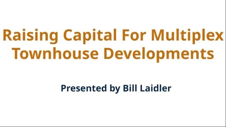 Bill Laidler - Raising Capital for Multiplex Townhouse Development Webinar