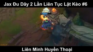 Jax Đu Dây 2 Lần Liên Tục Lật Kèo Phần 6