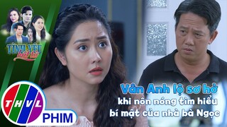 Vân Anh lộ sơ hở khi nôn nóng tìm hiểu bí mật của nhà bà Ngọc | TÌNH YÊU BẤT TỬ