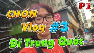 CHỒN VLOG #3 : CHỒN NHỌ SANG TRUNG QUỐC ( Phần 1 )