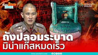 เช็กด่วนวิธีดูถังแก๊สปลอม ปล่อยไว้คือระเบิดเวลา | เรื่องร้อนอมรินทร์