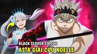 Asta Giải Cứu Noelle | Phân Tích Black Clover 300