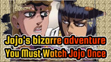 [Jojo's bizarre adventure] You Must Watch Jojo Once