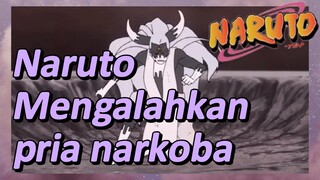 Naruto Mengalahkan pria narkoba