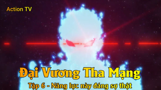 Đại Vương Tha Mạng Tập 6 - Năng lực này đáng sợ thật