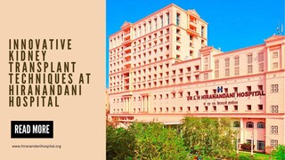 Innovative Kidney Transplant Techniques at Hiranandani Hospital