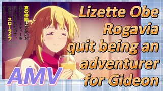 AMV | Lizette Obe Rogavia quit being an adventurer for Gideon