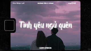 ♬ Lofi Lyrics/Tình Yêu Ngủ Quên - Hoàng Tôn x LyHan x meChill - Kho Nhạc Lofi Chill Nhất TikTok