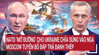 Tin thế giới: NATO ‘mở đường’ cho Ukraine chĩa súng vào Nga, Moscow tuyên bố đáp trả đanh thép