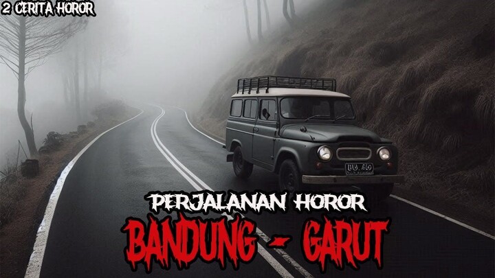 PERJALANAN HOROR BANDUNG GARUT - CERITA HOROR - KISAH HOROR - CERITA MISTIS
