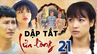DẬP TẮT LỬA LÒNG TẬP 21 | PHIM BỘ TÂM LÝ TÌNH CẢM VIỆT NAM HAY MỚI NHẤT 2023 | LÊ BÊ LA, HUY KHÁNH