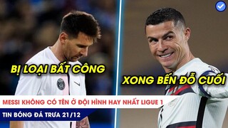 TIN BÓNG ĐÁ TRƯA 21/12|Messi mất hút khỏi đội hình hay nhất Ligue1, Ronaldo xác định xong bến đỗ mới