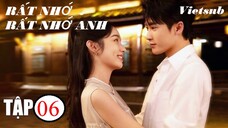 Rất Nhớ, Rất Nhớ Anh - Tập 06 | Vietsub - Châu Dã, Đàn Kiện