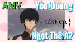 [Takt Op. Destiny] AMV | Yêu Đương Ngọt Thế À?