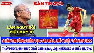 TIN BÓNG ĐÁ VIỆT NAM 27/8: XUÂN TRƯỜNG LIÊN TỤC GHI BÀN, HLV PARK CHỐT QUÂN, ĐAU ĐẦU VÌ CHẤN THƯƠNG