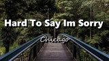 Hard To Say Im Sorry - Chicago (Lyrics)