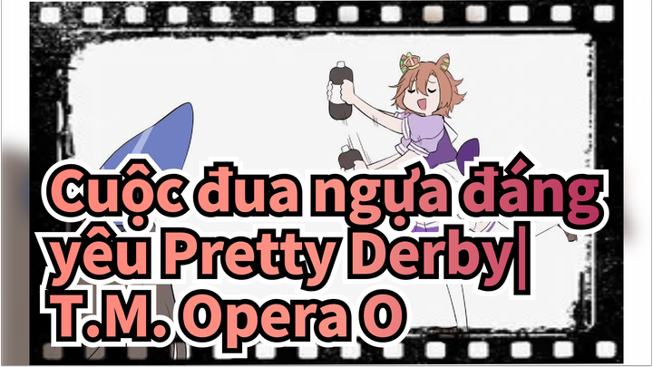 Cuộc đua ngựa đáng yêu Pretty Derby| 
T.M. Opera O