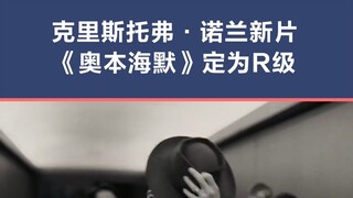 诺兰导演新片《奥本海默》定为R级，也是自2002年《失眠症》后诺兰的首部R级电影！