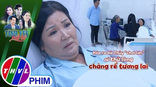 Hóa ra bà Thủy ''chơi lớn'' để thử lòng chàng rể tương lai | TÌNH YÊU BẤT TỬ