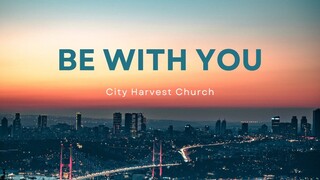 Be With You (Lyric Video) | City Harvest Church