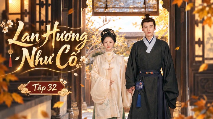 Lan Hương Như Cố Tập 32 -Thuyết Minh