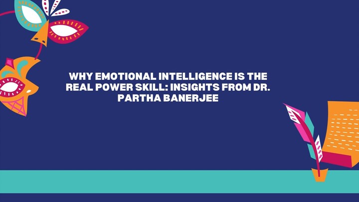 Why Emotional Intelligence Is the Real Power Skill: Insights from Dr. Partha Banerjee