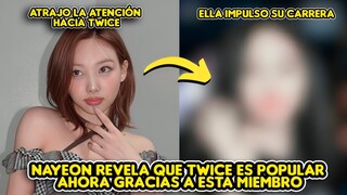 NAYEON REVELA QUE GRACIAS A ESTA MIEMBRO TWICE ES POPULAR AHORA + ELLA IMPULSO LA CARRERA DEL GRUPO
