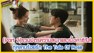 🔶Part 2🔶รวมมิตรความสนุกและเนื้อหาซีรีส์ กุหลาบร้อยรัก The Tale Of Rose