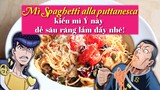 Mì Spaghetti alla puttanesca - kiểu mì Ý này dễ sâu răng lắm đấy nhé!